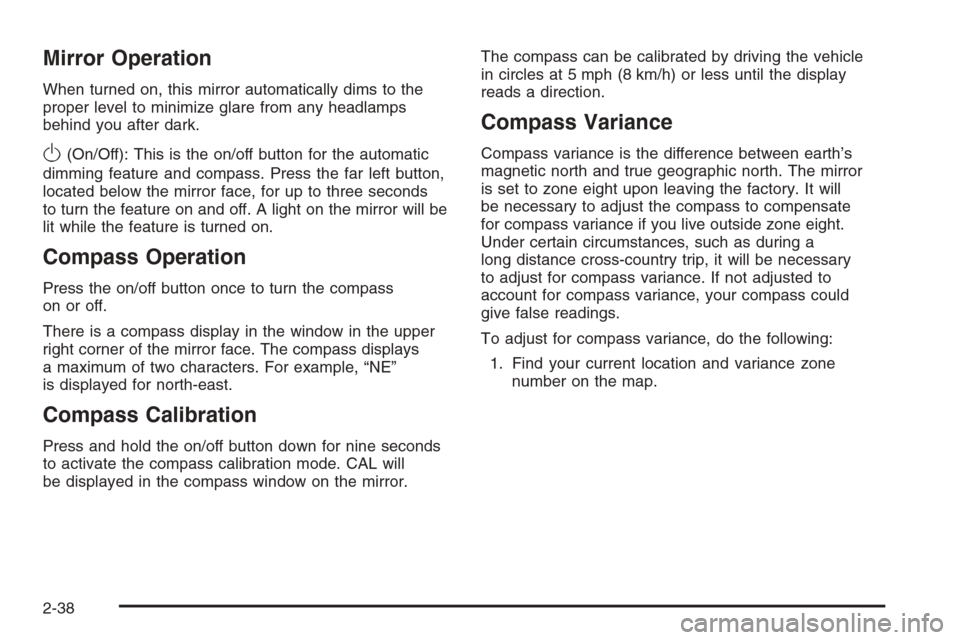 CHEVROLET SUBURBAN 2006 9.G Owners Manual Mirror Operation
When turned on, this mirror automatically dims to the
proper level to minimize glare from any headlamps
behind you after dark.
O(On/Off): This is the on/off button for the automatic
d