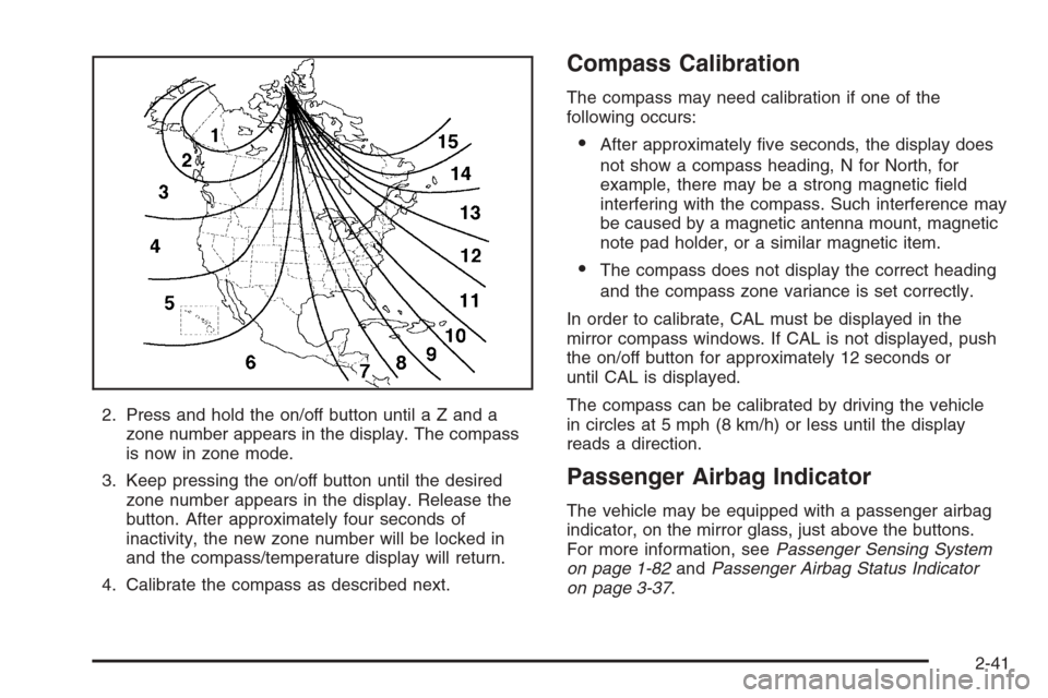 CHEVROLET SUBURBAN 2006 9.G Owners Manual 2. Press and hold the on/off button until a Z and a
zone number appears in the display. The compass
is now in zone mode.
3. Keep pressing the on/off button until the desired
zone number appears in the
