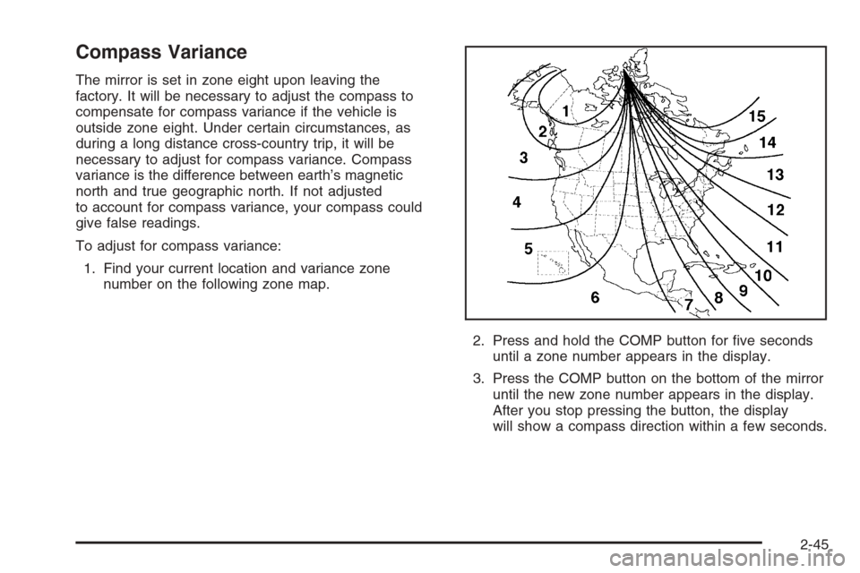 CHEVROLET SUBURBAN 2006 9.G Owners Manual Compass Variance
The mirror is set in zone eight upon leaving the
factory. It will be necessary to adjust the compass to
compensate for compass variance if the vehicle is
outside zone eight. Under cer