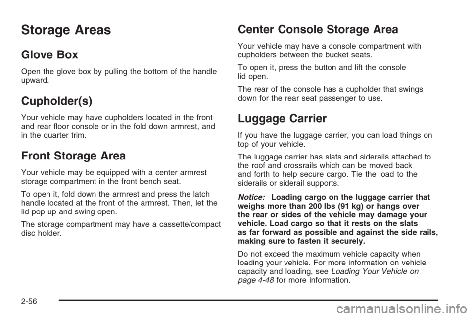 CHEVROLET SUBURBAN 2006 9.G Owners Manual Storage Areas
Glove Box
Open the glove box by pulling the bottom of the handle
upward.
Cupholder(s)
Your vehicle may have cupholders located in the front
and rear �oor console or in the fold down armr