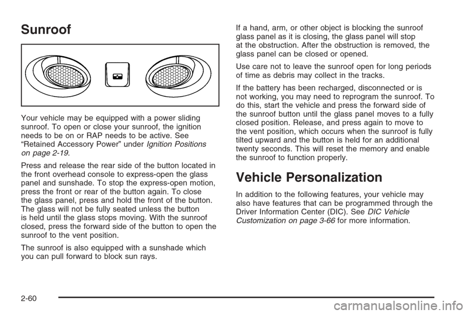 CHEVROLET SUBURBAN 2006 9.G Owners Manual Sunroof
Your vehicle may be equipped with a power sliding
sunroof. To open or close your sunroof, the ignition
needs to be on or RAP needs to be active. See
“Retained Accessory Power” underIgnitio