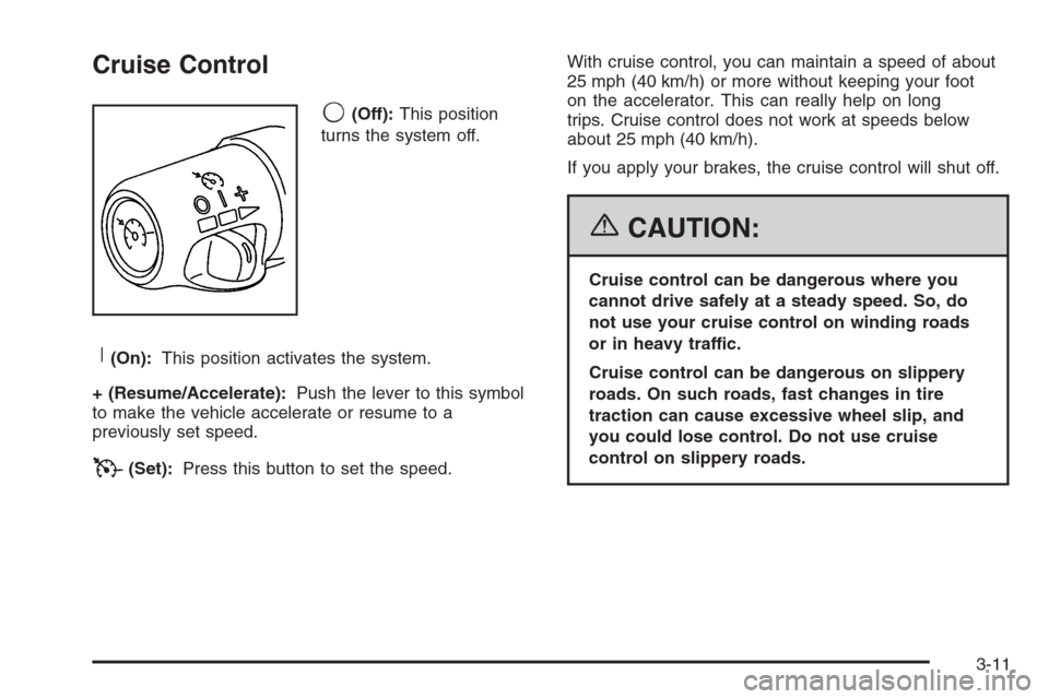 CHEVROLET SUBURBAN 2006 9.G Owners Manual Cruise Control
9(Off):This position
turns the system off.
R(On):This position activates the system.
+ (Resume/Accelerate):Push the lever to this symbol
to make the vehicle accelerate or resume to a
pr