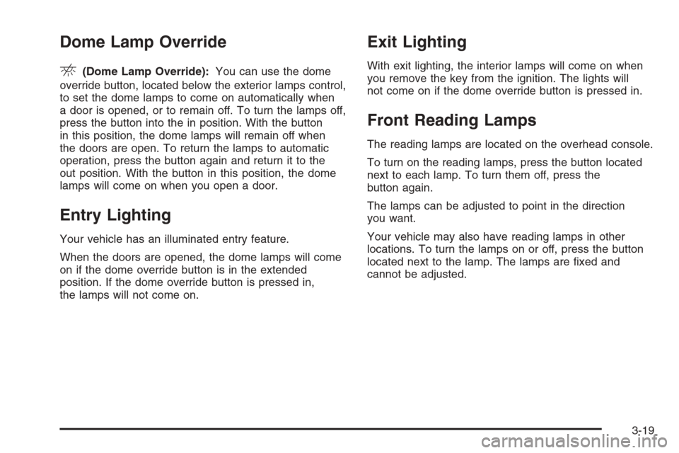 CHEVROLET SUBURBAN 2006 9.G Owners Manual Dome Lamp Override
E(Dome Lamp Override):You can use the dome
override button, located below the exterior lamps control,
to set the dome lamps to come on automatically when
a door is opened, or to rem