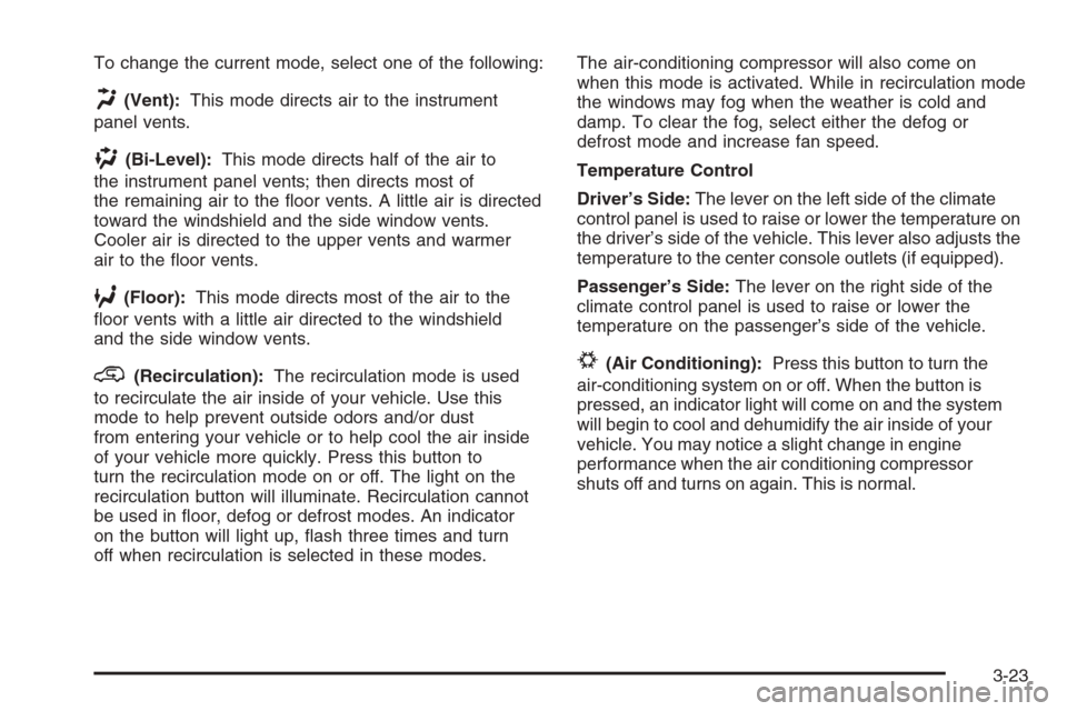 CHEVROLET SUBURBAN 2006 9.G Owners Manual To change the current mode, select one of the following:
H(Vent):This mode directs air to the instrument
panel vents.
)(Bi-Level):This mode directs half of the air to
the instrument panel vents; then 