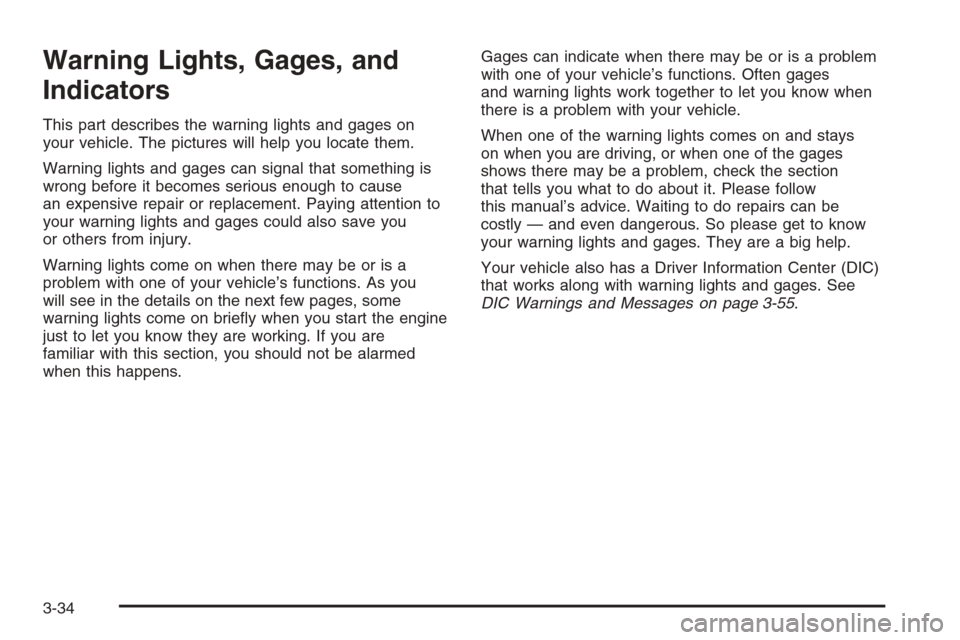 CHEVROLET SUBURBAN 2006 9.G Owners Manual Warning Lights, Gages, and
Indicators
This part describes the warning lights and gages on
your vehicle. The pictures will help you locate them.
Warning lights and gages can signal that something is
wr