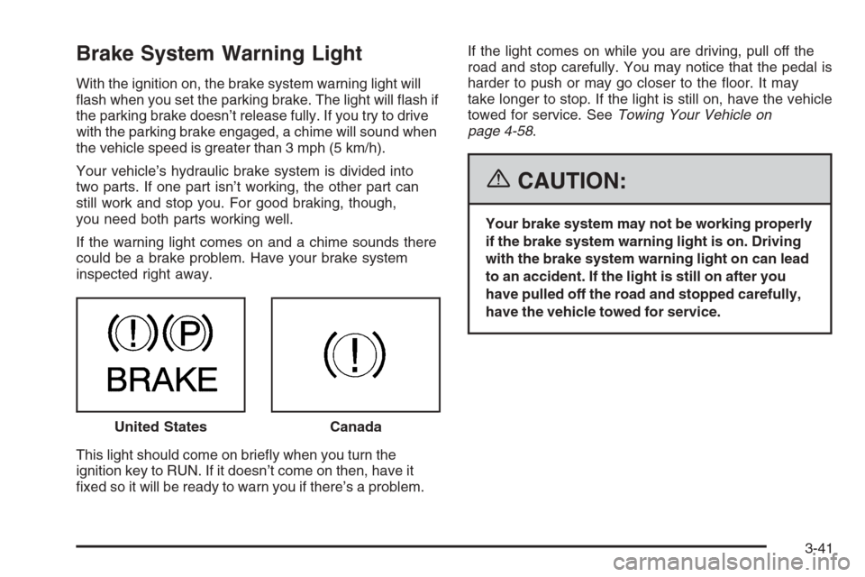 CHEVROLET SUBURBAN 2006 9.G Owners Manual Brake System Warning Light
With the ignition on, the brake system warning light will
�ash when you set the parking brake. The light will �ash if
the parking brake doesn’t release fully. If you try t