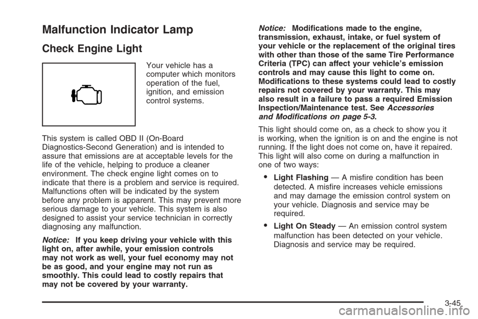 CHEVROLET SUBURBAN 2006 9.G Owners Manual Malfunction Indicator Lamp
Check Engine Light
Your vehicle has a
computer which monitors
operation of the fuel,
ignition, and emission
control systems.
This system is called OBD II (On-Board
Diagnosti