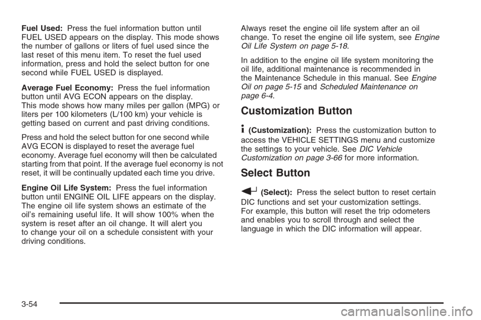 CHEVROLET SUBURBAN 2006 9.G Owners Manual Fuel Used:Press the fuel information button until
FUEL USED appears on the display. This mode shows
the number of gallons or liters of fuel used since the
last reset of this menu item. To reset the fu