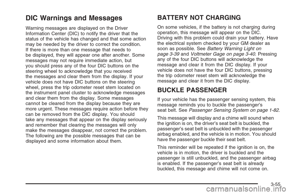 CHEVROLET SUBURBAN 2006 9.G Owners Manual DIC Warnings and Messages
Warning messages are displayed on the Driver
Information Center (DIC) to notify the driver that the
status of the vehicle has changed and that some action
may be needed by th