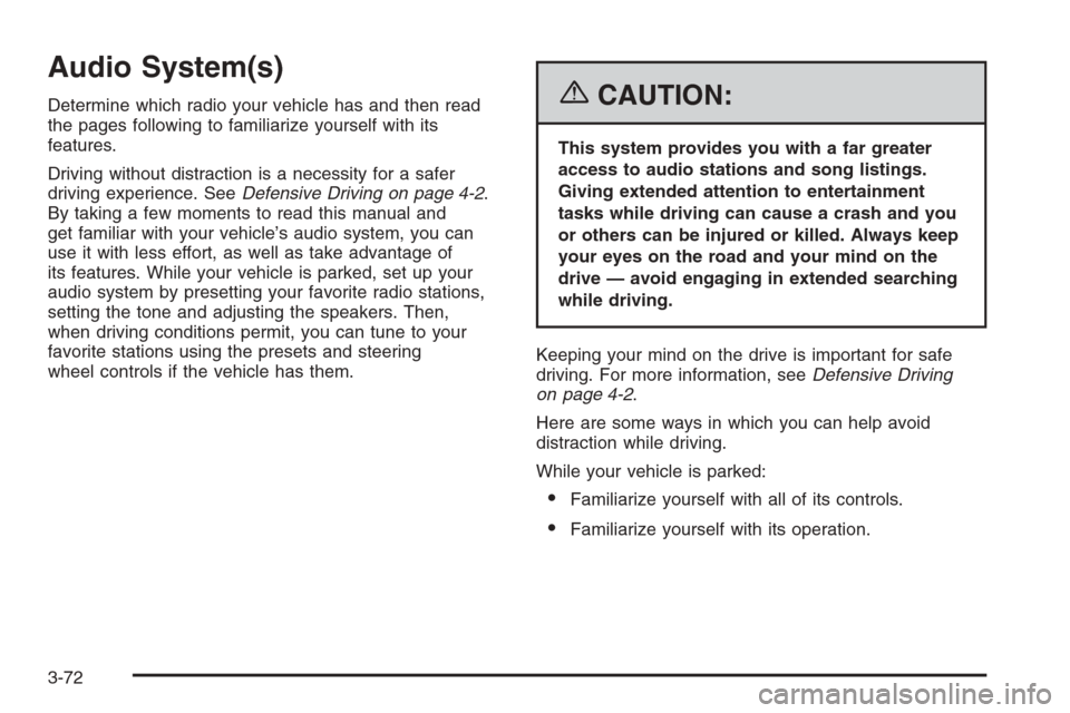 CHEVROLET SUBURBAN 2006 9.G Owners Manual Audio System(s)
Determine which radio your vehicle has and then read
the pages following to familiarize yourself with its
features.
Driving without distraction is a necessity for a safer
driving exper