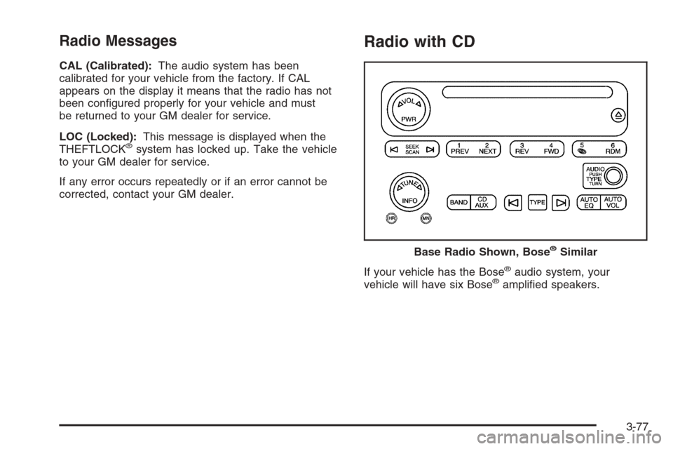 CHEVROLET SUBURBAN 2006 9.G Owners Manual Radio Messages
CAL (Calibrated):The audio system has been
calibrated for your vehicle from the factory. If CAL
appears on the display it means that the radio has not
been con�gured properly for your v