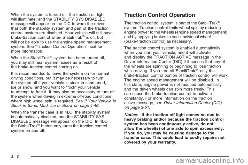 CHEVROLET SUBURBAN 2006 9.G Owners Manual When the system is turned off, the traction off light
will illuminate, and the STABILITY SYS DISABLED
message will appear on the DIC to warn the driver
that both the stability system and part of the t