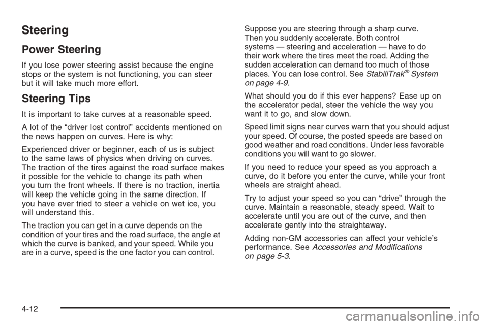 CHEVROLET SUBURBAN 2006 9.G Owners Manual Steering
Power Steering
If you lose power steering assist because the engine
stops or the system is not functioning, you can steer
but it will take much more effort.
Steering Tips
It is important to t