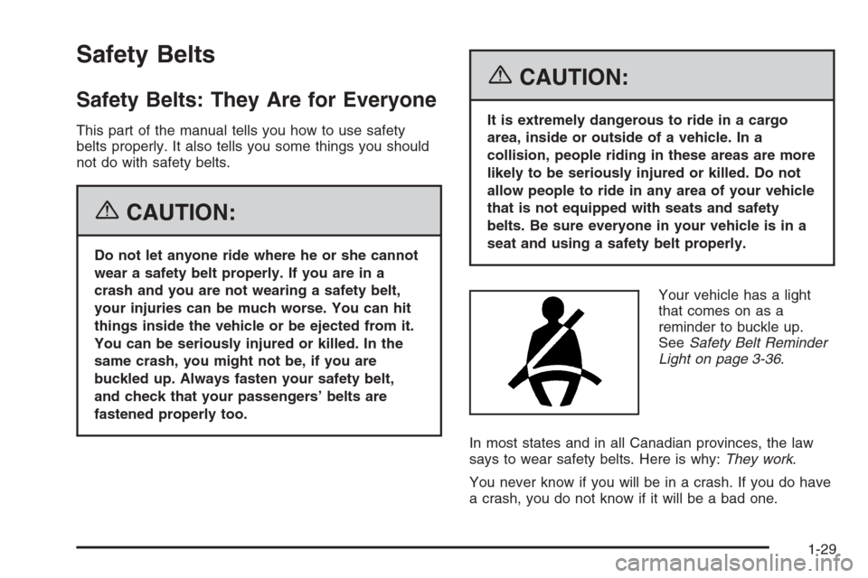 CHEVROLET SUBURBAN 2006 9.G Owners Guide Safety Belts
Safety Belts: They Are for Everyone
This part of the manual tells you how to use safety
belts properly. It also tells you some things you should
not do with safety belts.
{CAUTION:
Do not