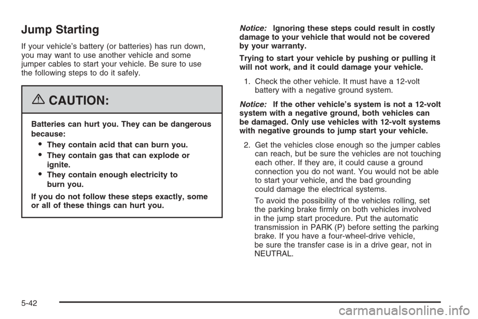 CHEVROLET SUBURBAN 2006 9.G Owners Manual Jump Starting
If your vehicle’s battery (or batteries) has run down,
you may want to use another vehicle and some
jumper cables to start your vehicle. Be sure to use
the following steps to do it saf CHEVROLET SUBURBAN 2006 9.G Owners Manual Jump Starting
If your vehicle’s battery (or batteries) has run down,
you may want to use another vehicle and some
jumper cables to start your vehicle. Be sure to use
the following steps to do it saf