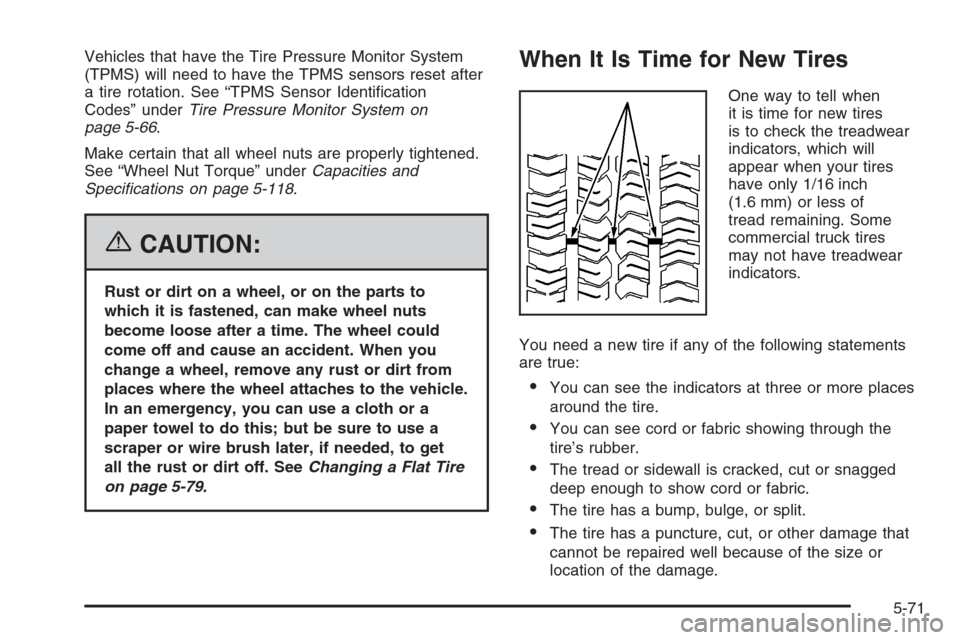 CHEVROLET SUBURBAN 2006 9.G Owners Manual Vehicles that have the Tire Pressure Monitor System
(TPMS) will need to have the TPMS sensors reset after
a tire rotation. See “TPMS Sensor Identi�cation
Codes” underTire Pressure Monitor System o