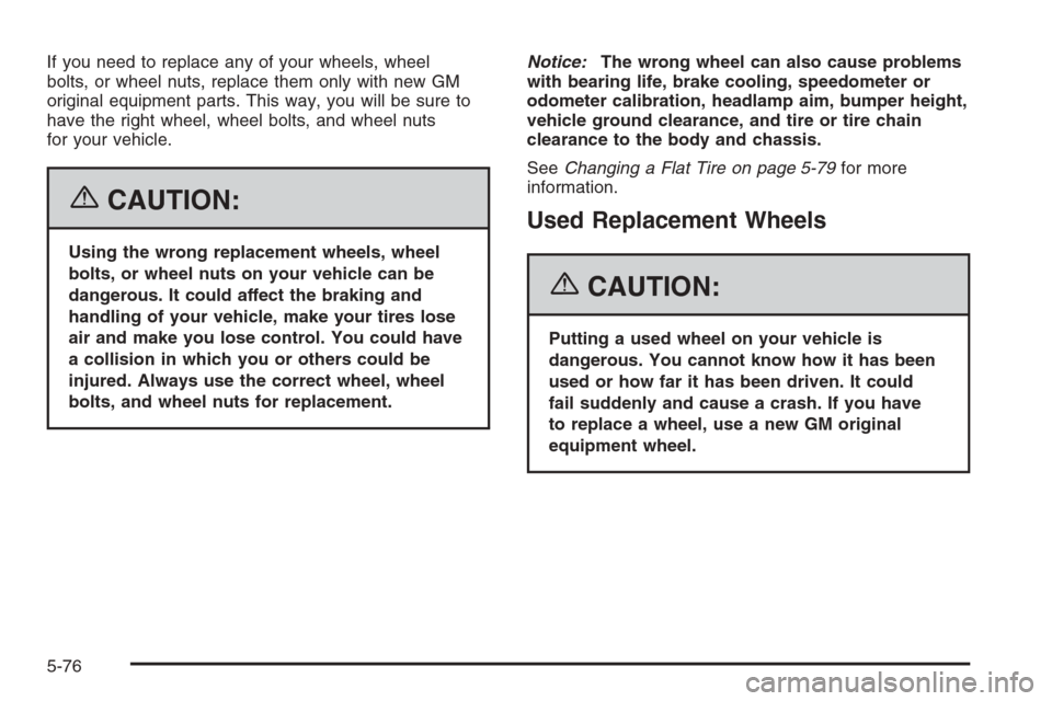 CHEVROLET SUBURBAN 2006 9.G Owners Manual If you need to replace any of your wheels, wheel
bolts, or wheel nuts, replace them only with new GM
original equipment parts. This way, you will be sure to
have the right wheel, wheel bolts, and whee