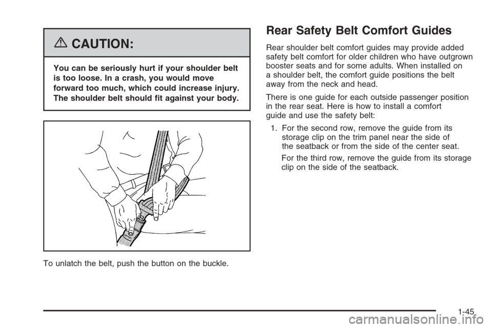 CHEVROLET SUBURBAN 2006 9.G Workshop Manual {CAUTION:
You can be seriously hurt if your shoulder belt
is too loose. In a crash, you would move
forward too much, which could increase injury.
The shoulder belt should �t against your body.
To unla