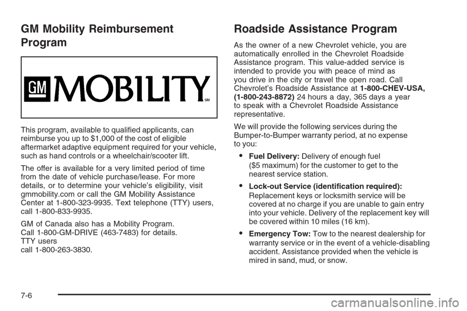 CHEVROLET SUBURBAN 2006 9.G Owners Manual GM Mobility Reimbursement
Program
This program, available to quali�ed applicants, can
reimburse you up to $1,000 of the cost of eligible
aftermarket adaptive equipment required for your vehicle,
such 