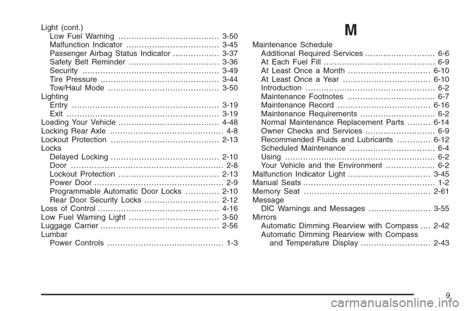 CHEVROLET SUBURBAN 2006 9.G Owners Manual Light (cont.)
Low Fuel Warning.......................................3-50
Malfunction Indicator....................................3-45
Passenger Airbag Status Indicator..................3-37
Safety B