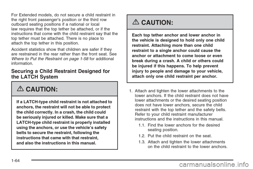 CHEVROLET SUBURBAN 2006 9.G Repair Manual For Extended models, do not secure a child restraint in
the right front passenger’s position or the third row
outboard seating positions if a national or local
law requires that the top tether be at CHEVROLET SUBURBAN 2006 9.G Repair Manual For Extended models, do not secure a child restraint in
the right front passenger’s position or the third row
outboard seating positions if a national or local
law requires that the top tether be at