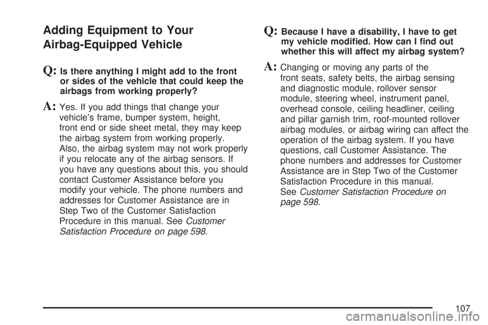 CHEVROLET SUBURBAN 2007 10.G Owners Manual Adding Equipment to Your
Airbag-Equipped Vehicle
Q:Is there anything I might add to the front
or sides of the vehicle that could keep the
airbags from working properly?
A:Yes. If you add things that c