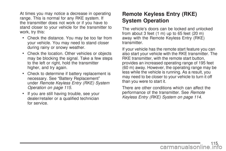 CHEVROLET SUBURBAN 2007 10.G Owners Manual At times you may notice a decrease in operating
range. This is normal for any RKE system. If
the transmitter does not work or if you have to
stand closer to your vehicle for the transmitter to
work, t