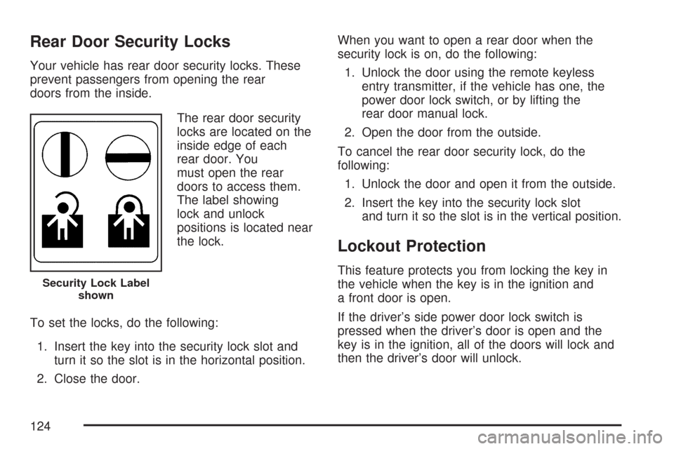 CHEVROLET SUBURBAN 2007 10.G Owners Manual Rear Door Security Locks
Your vehicle has rear door security locks. These
prevent passengers from opening the rear
doors from the inside.
The rear door security
locks are located on the
inside edge of