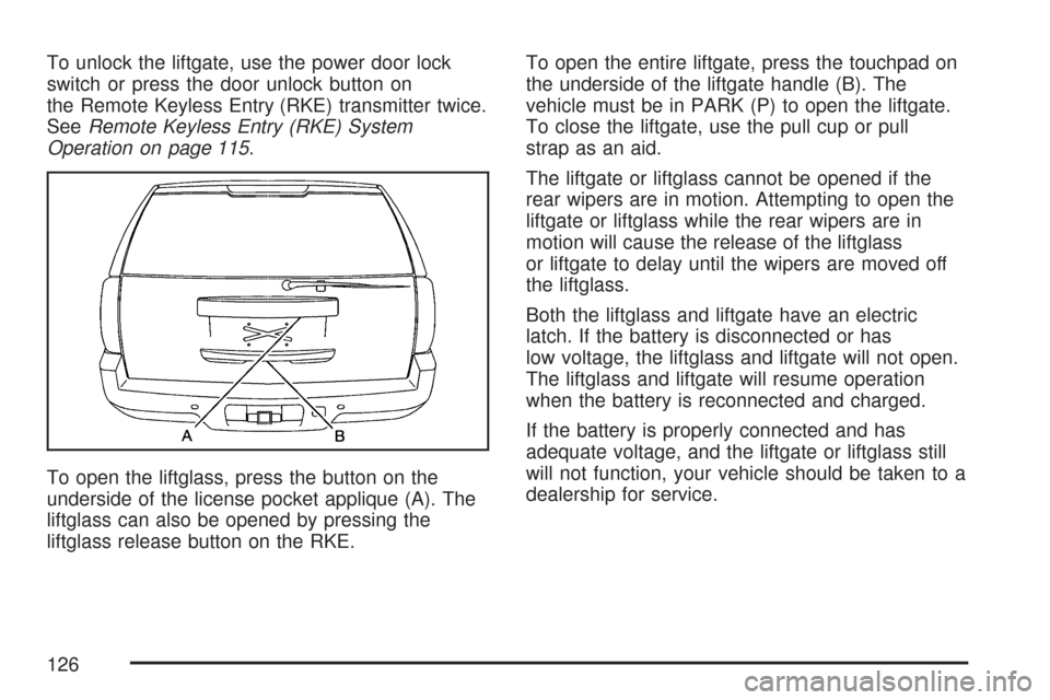 CHEVROLET SUBURBAN 2007 10.G Owners Manual To unlock the liftgate, use the power door lock
switch or press the door unlock button on
the Remote Keyless Entry (RKE) transmitter twice.
SeeRemote Keyless Entry (RKE) System
Operation on page 115.
