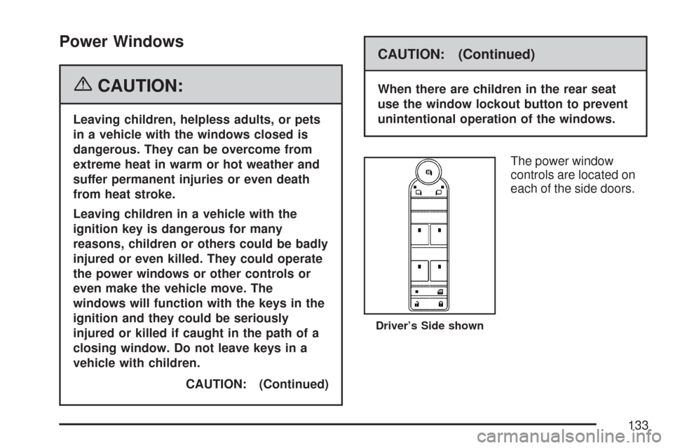 CHEVROLET SUBURBAN 2007 10.G Owners Manual Power Windows
{CAUTION:
Leaving children, helpless adults, or pets
in a vehicle with the windows closed is
dangerous. They can be overcome from
extreme heat in warm or hot weather and
suffer permanent