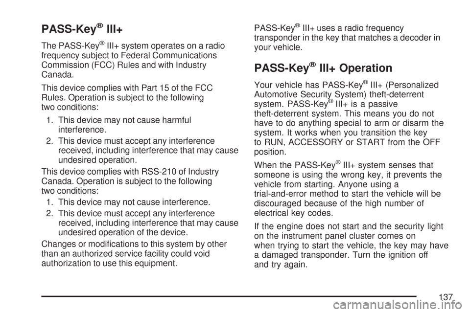 CHEVROLET SUBURBAN 2007 10.G Owners Manual PASS-Key®III+
The PASS-Key®III+ system operates on a radio
frequency subject to Federal Communications
Commission (FCC) Rules and with Industry
Canada.
This device complies with Part 15 of the FCC
R