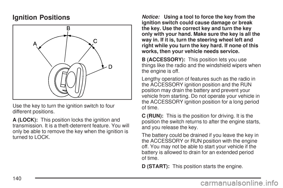CHEVROLET SUBURBAN 2007 10.G Owners Manual Ignition Positions
Use the key to turn the ignition switch to four
different positions.
A (LOCK):This position locks the ignition and
transmission. It is a theft-deterrent feature. You will
only be ab