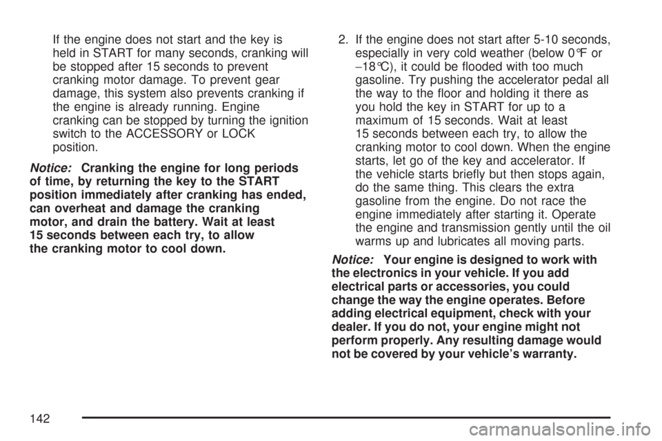CHEVROLET SUBURBAN 2007 10.G Owners Manual If the engine does not start and the key is
held in START for many seconds, cranking will
be stopped after 15 seconds to prevent
cranking motor damage. To prevent gear
damage, this system also prevent