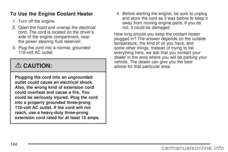 CHEVROLET SUBURBAN 2007 10.G Owners Manual To Use the Engine Coolant Heater
1. Turn off the engine.
2. Open the hood and unwrap the electrical
cord. The cord is located on the driver’s
side of the engine compartment, near
the power steering 