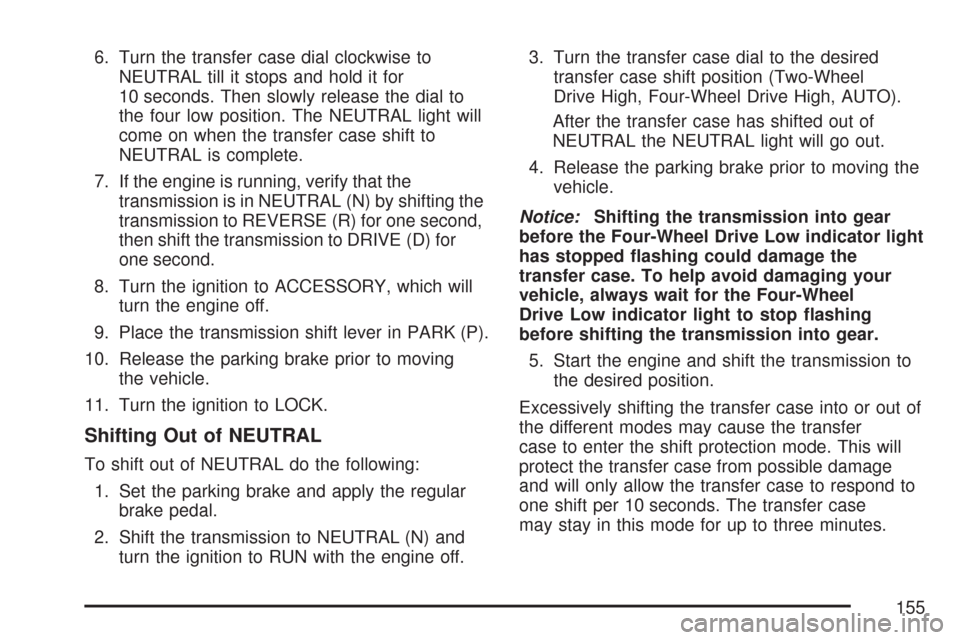 CHEVROLET SUBURBAN 2007 10.G Owners Manual 6. Turn the transfer case dial clockwise to
NEUTRAL till it stops and hold it for
10 seconds. Then slowly release the dial to
the four low position. The NEUTRAL light will
come on when the transfer ca