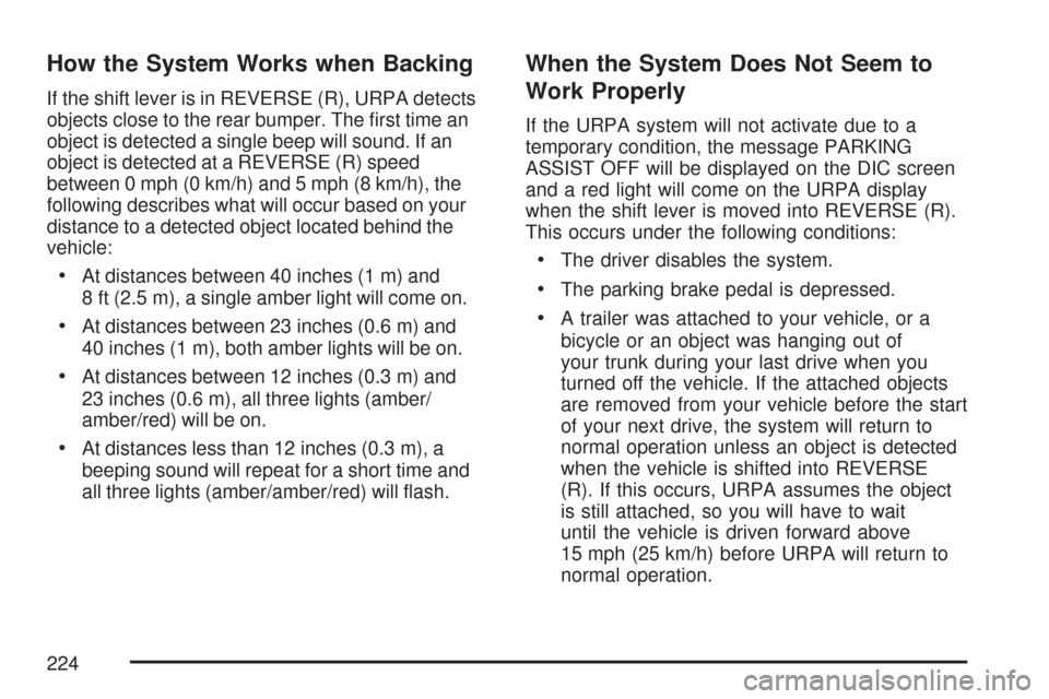 CHEVROLET SUBURBAN 2007 10.G Owners Manual How the System Works when Backing
If the shift lever is in REVERSE (R), URPA detects
objects close to the rear bumper. The �rst time an
object is detected a single beep will sound. If an
object is det