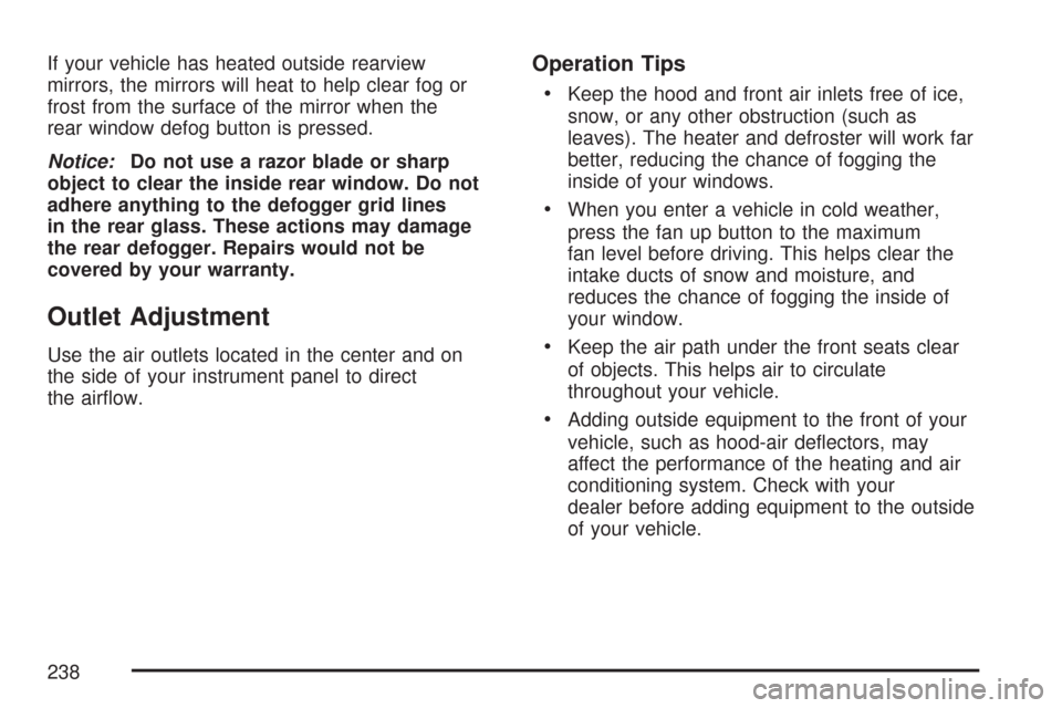 CHEVROLET SUBURBAN 2007 10.G Owners Manual If your vehicle has heated outside rearview
mirrors, the mirrors will heat to help clear fog or
frost from the surface of the mirror when the
rear window defog button is pressed.
Notice:Do not use a r