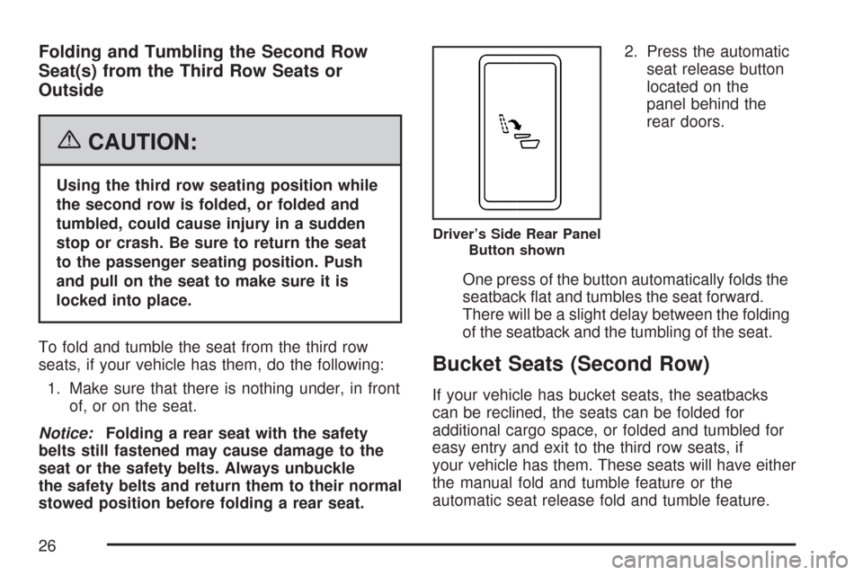 CHEVROLET SUBURBAN 2007 10.G Owners Manual Folding and Tumbling the Second Row
Seat(s) from the Third Row Seats or
Outside
{CAUTION:
Using the third row seating position while
the second row is folded, or folded and
tumbled, could cause injury