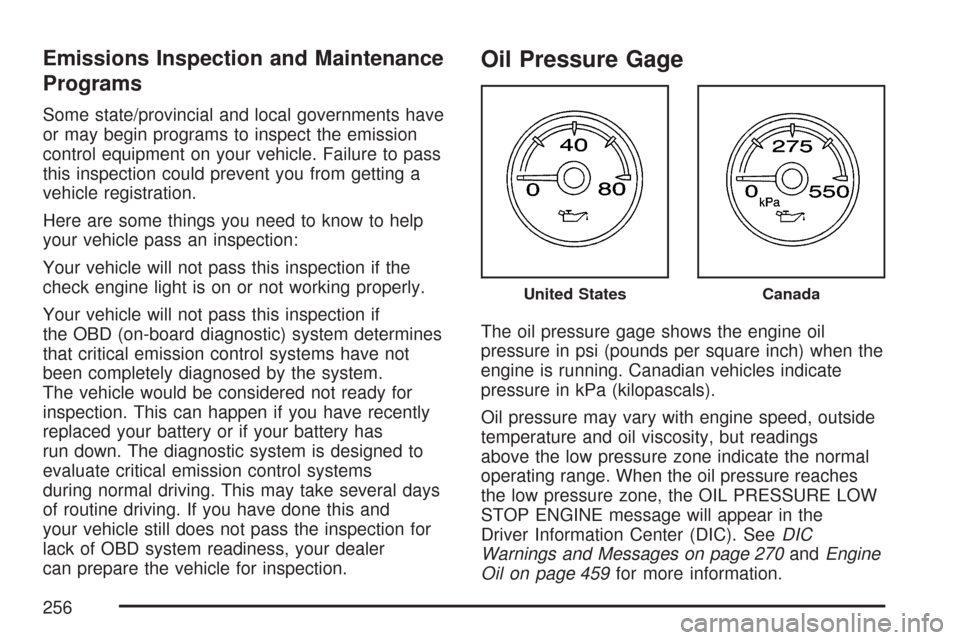 CHEVROLET SUBURBAN 2007 10.G Owners Manual Emissions Inspection and Maintenance
Programs
Some state/provincial and local governments have
or may begin programs to inspect the emission
control equipment on your vehicle. Failure to pass
this ins