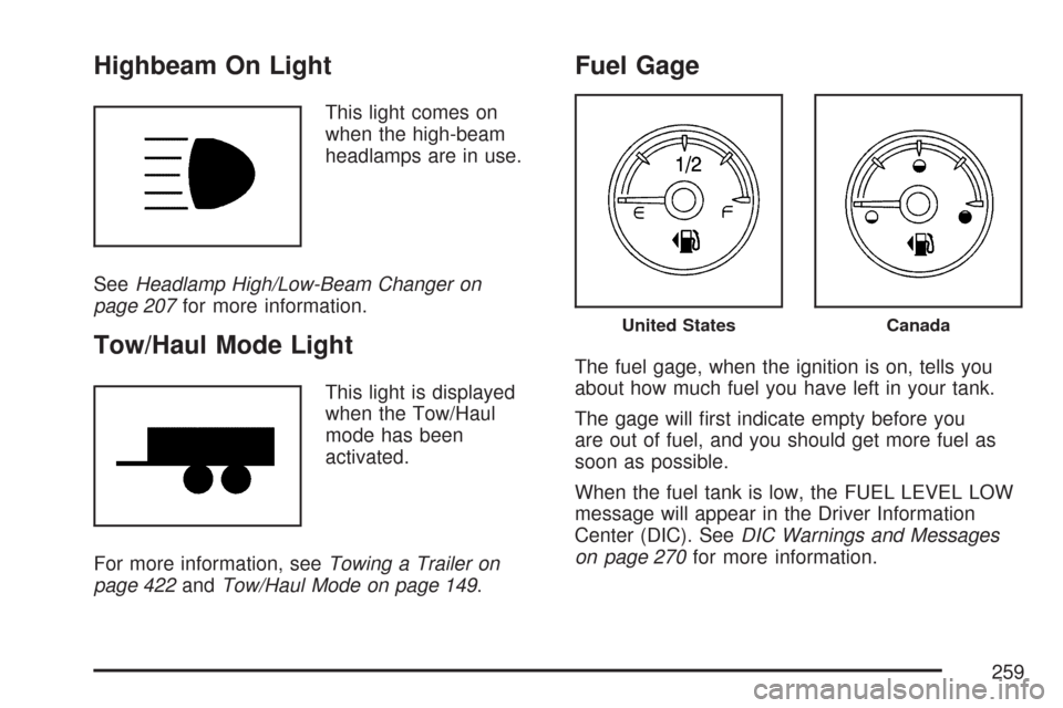 CHEVROLET SUBURBAN 2007 10.G Owners Manual Highbeam On Light
This light comes on
when the high-beam
headlamps are in use.
SeeHeadlamp High/Low-Beam Changer on
page 207for more information.
Tow/Haul Mode Light
This light is displayed
when the T CHEVROLET SUBURBAN 2007 10.G Owners Manual Highbeam On Light
This light comes on
when the high-beam
headlamps are in use.
SeeHeadlamp High/Low-Beam Changer on
page 207for more information.
Tow/Haul Mode Light
This light is displayed
when the T
