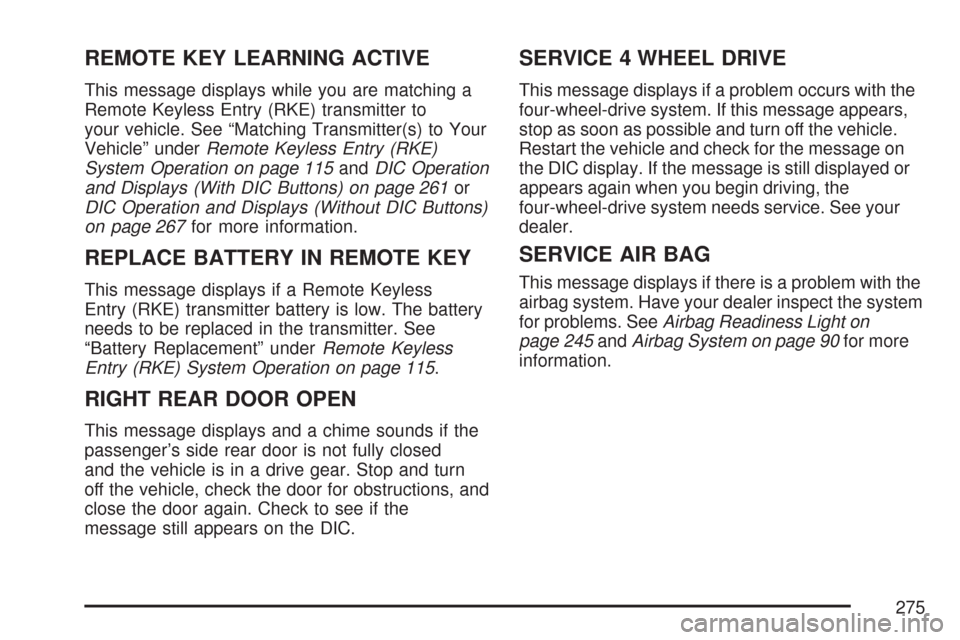 CHEVROLET SUBURBAN 2007 10.G Owners Manual REMOTE KEY LEARNING ACTIVE
This message displays while you are matching a
Remote Keyless Entry (RKE) transmitter to
your vehicle. See “Matching Transmitter(s) to Your
Vehicle” underRemote Keyless 