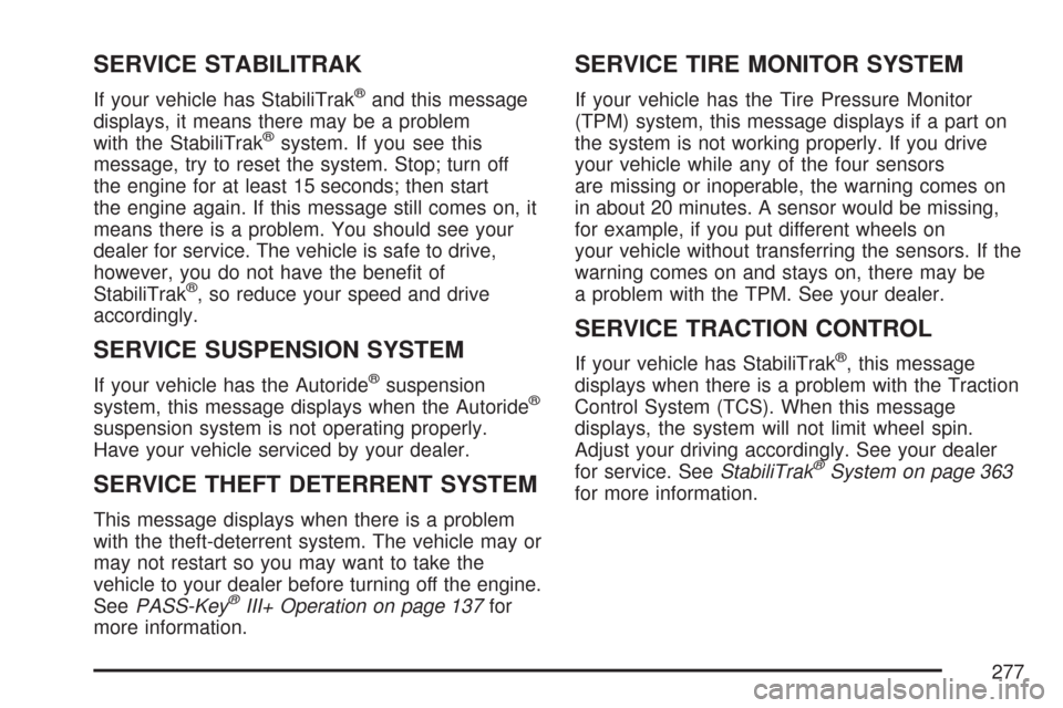 CHEVROLET SUBURBAN 2007 10.G Owners Manual SERVICE STABILITRAK
If your vehicle has StabiliTrak®and this message
displays, it means there may be a problem
with the StabiliTrak
®system. If you see this
message, try to reset the system. Stop; t