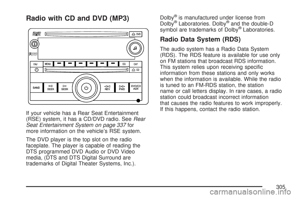 CHEVROLET SUBURBAN 2007 10.G Owners Manual Radio with CD and DVD (MP3)
If your vehicle has a Rear Seat Entertainment
(RSE) system, it has a CD/DVD radio. SeeRear
Seat Entertainment System on page 337for
more information on the vehicle’s RSE 