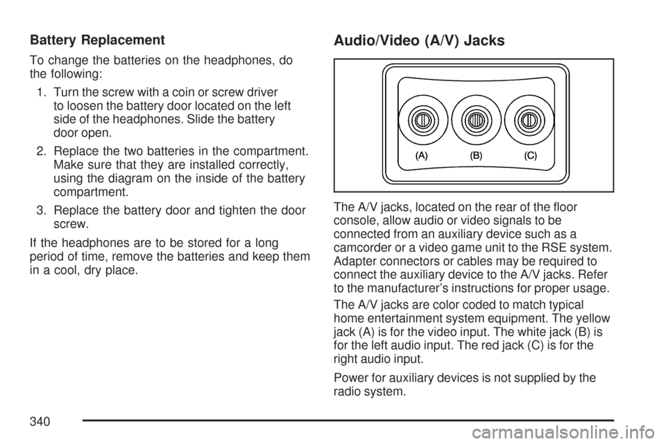 CHEVROLET SUBURBAN 2007 10.G Owners Manual Battery Replacement
To change the batteries on the headphones, do
the following:
1. Turn the screw with a coin or screw driver
to loosen the battery door located on the left
side of the headphones. Sl