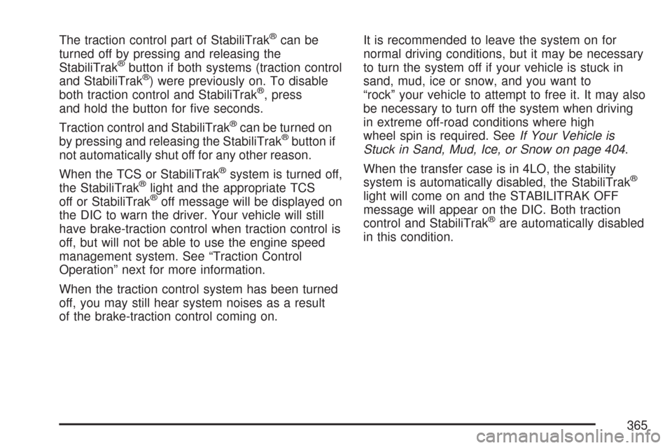 CHEVROLET SUBURBAN 2007 10.G Owners Manual The traction control part of StabiliTrak®can be
turned off by pressing and releasing the
StabiliTrak
®button if both systems (traction control
and StabiliTrak®) were previously on. To disable
both 