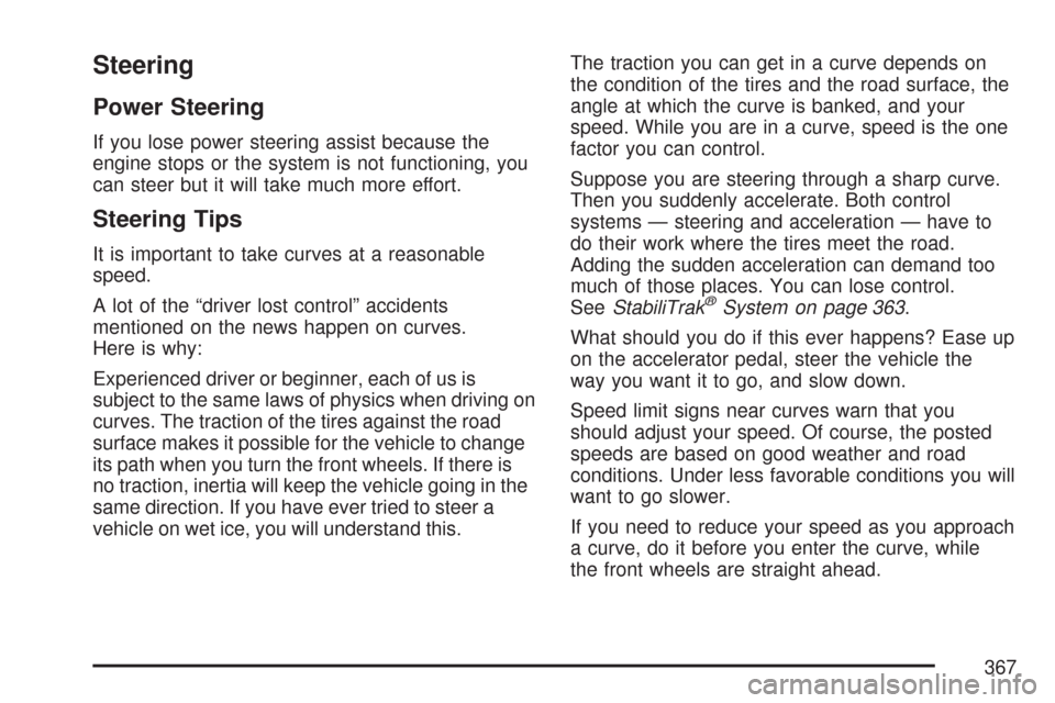 CHEVROLET SUBURBAN 2007 10.G Owners Manual Steering
Power Steering
If you lose power steering assist because the
engine stops or the system is not functioning, you
can steer but it will take much more effort.
Steering Tips
It is important to t