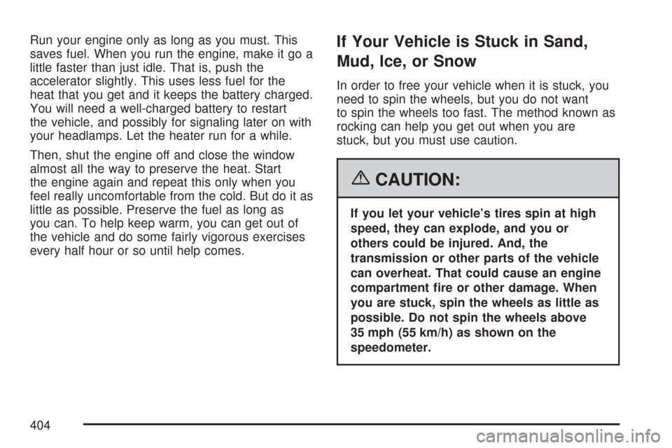 CHEVROLET SUBURBAN 2007 10.G Owners Manual Run your engine only as long as you must. This
saves fuel. When you run the engine, make it go a
little faster than just idle. That is, push the
accelerator slightly. This uses less fuel for the
heat 