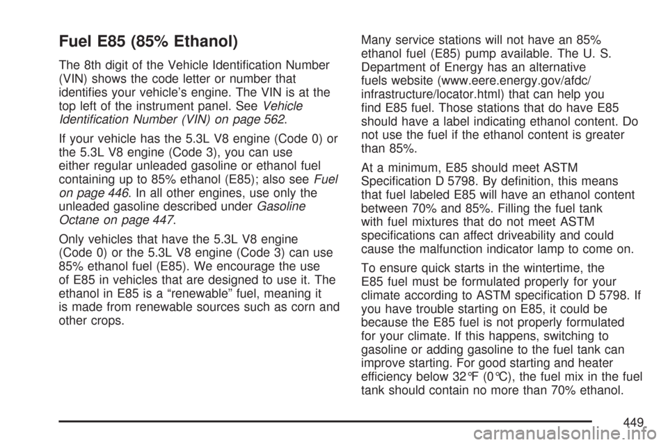CHEVROLET SUBURBAN 2007 10.G Owners Manual Fuel E85 (85% Ethanol)
The 8th digit of the Vehicle Identi�cation Number
(VIN) shows the code letter or number that
identi�es your vehicle’s engine. The VIN is at the
top left of the instrument pane