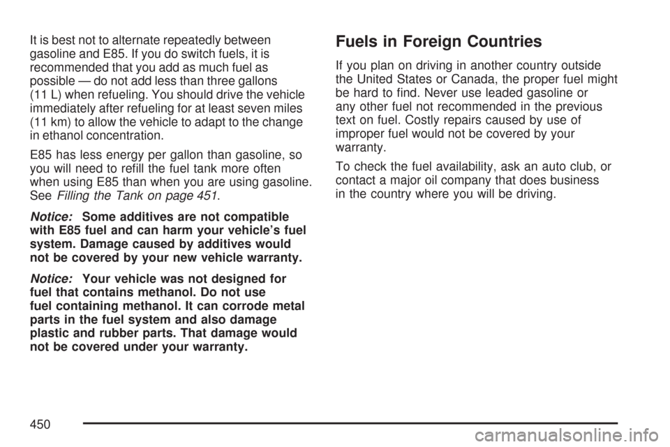 CHEVROLET SUBURBAN 2007 10.G Owners Manual It is best not to alternate repeatedly between
gasoline and E85. If you do switch fuels, it is
recommended that you add as much fuel as
possible — do not add less than three gallons
(11 L) when refu