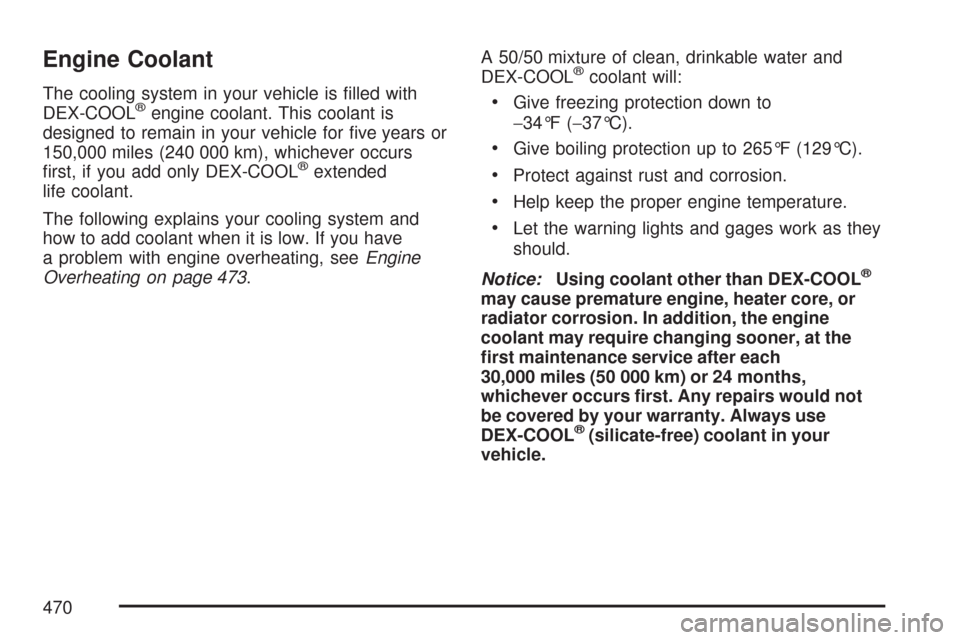 CHEVROLET SUBURBAN 2007 10.G Owners Manual Engine Coolant
The cooling system in your vehicle is �lled with
DEX-COOL®engine coolant. This coolant is
designed to remain in your vehicle for �ve years or
150,000 miles (240 000 km), whichever occu